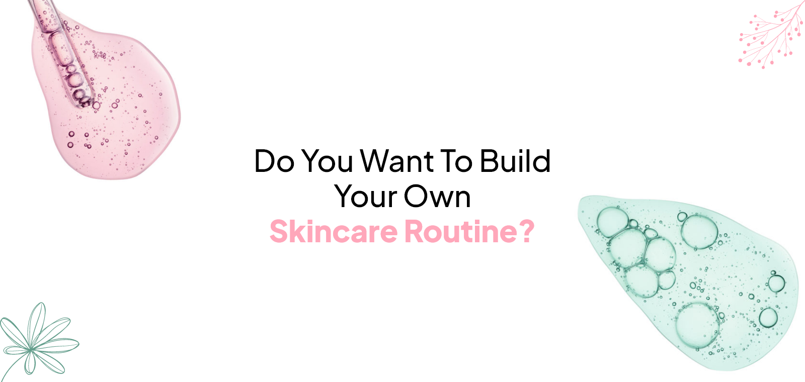 Do You Want To Build Your Own Skincare Routine?